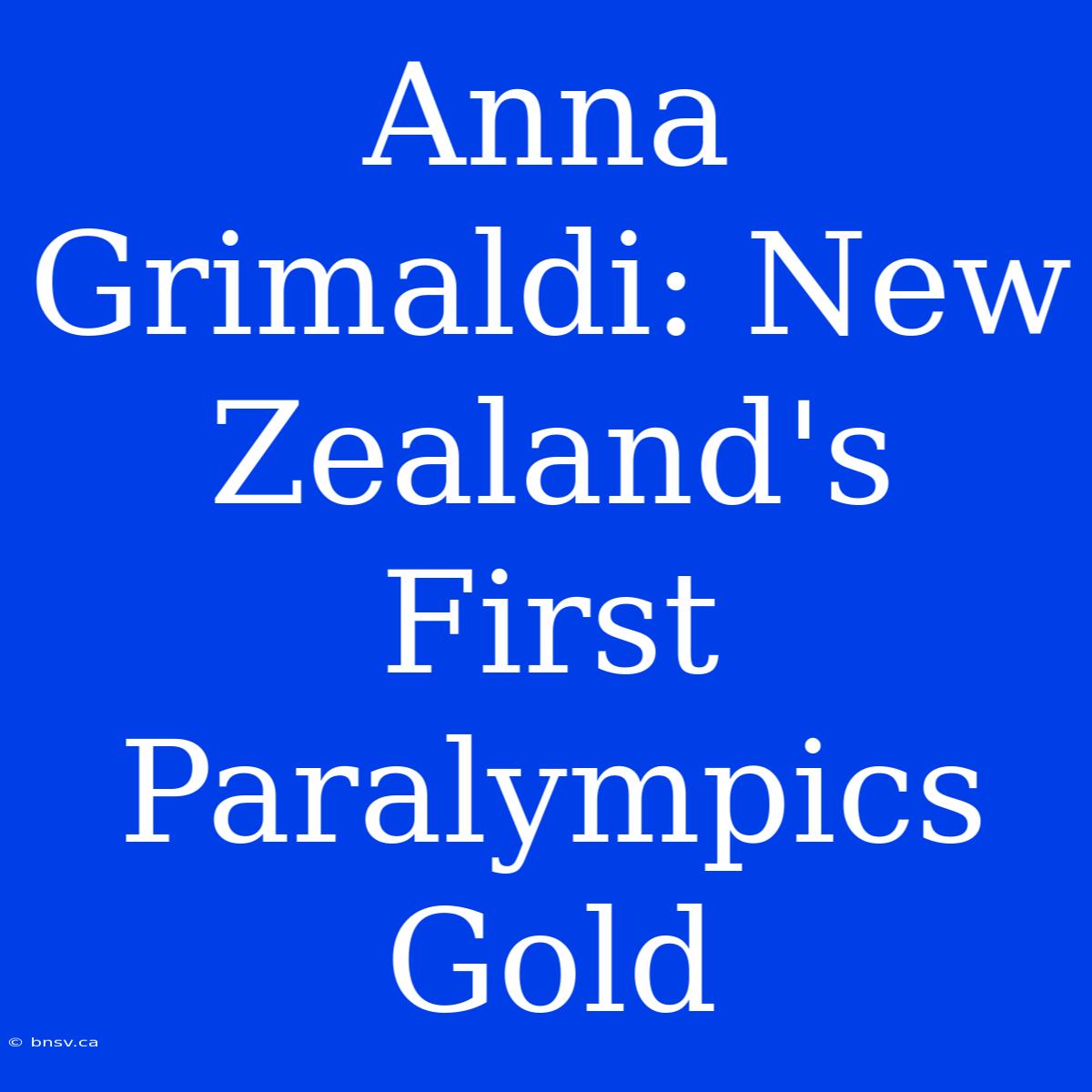 Anna Grimaldi: New Zealand's First Paralympics Gold