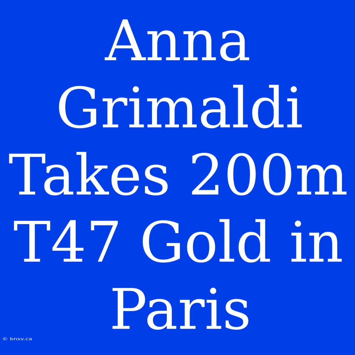 Anna Grimaldi Takes 200m T47 Gold In Paris