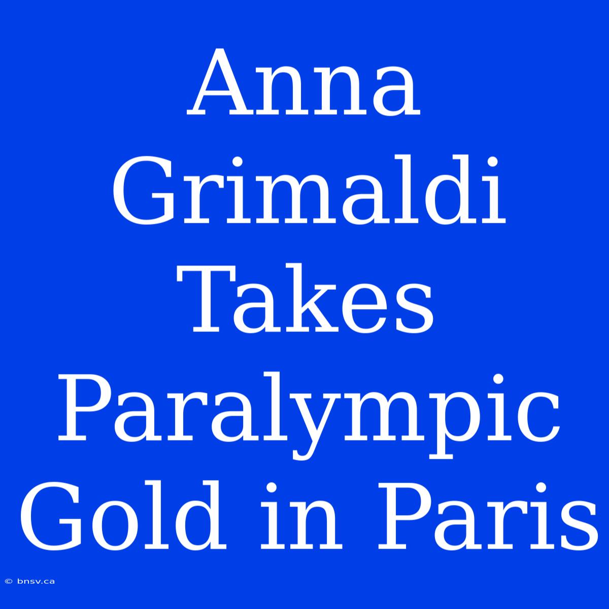 Anna Grimaldi Takes Paralympic Gold In Paris