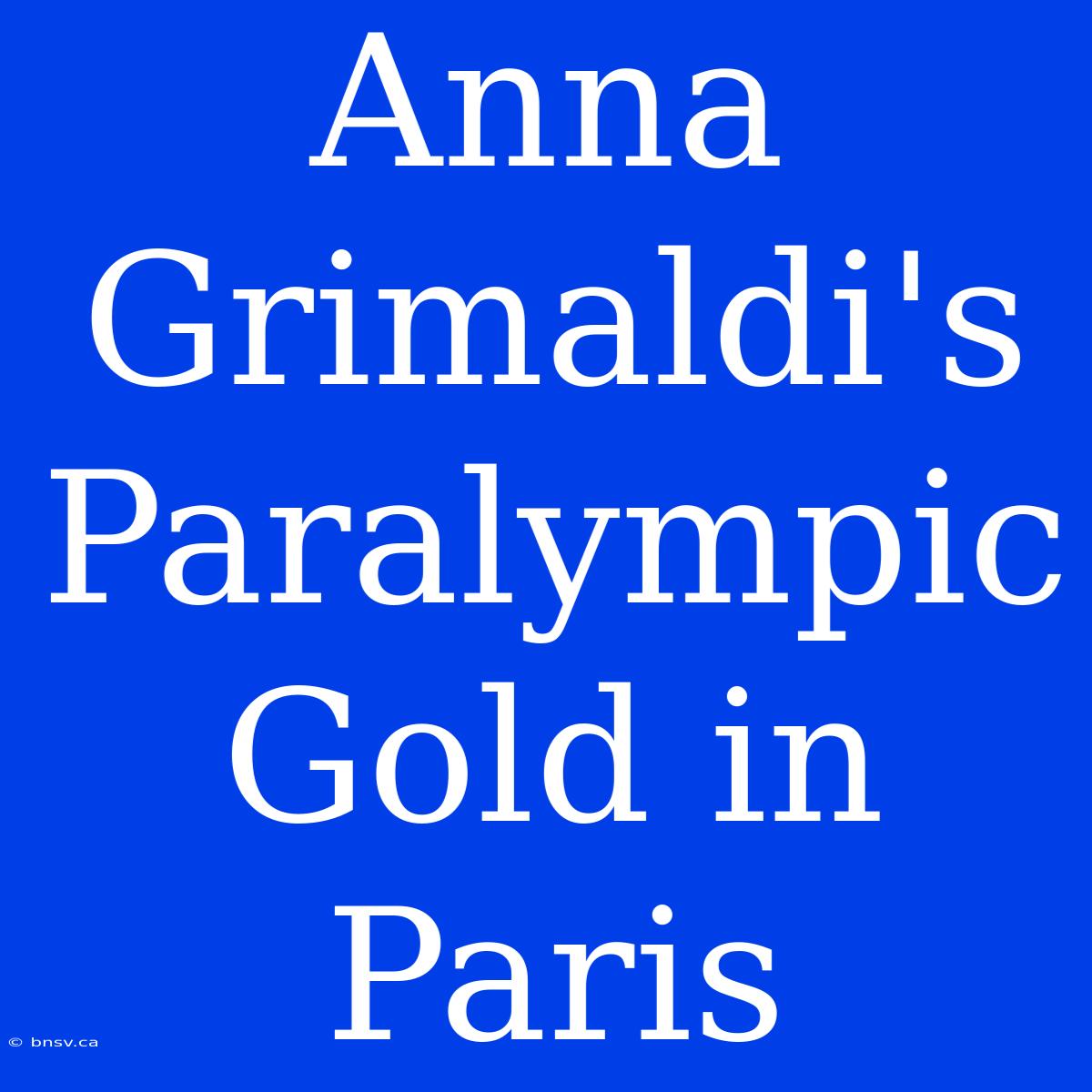 Anna Grimaldi's Paralympic Gold In Paris