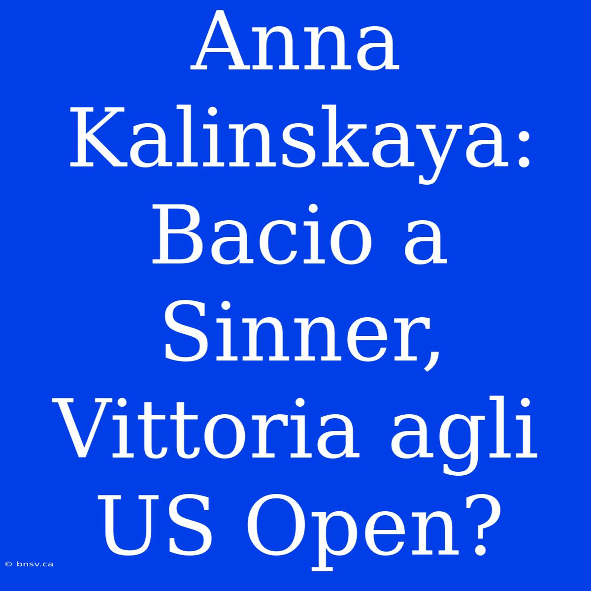 Anna Kalinskaya: Bacio A Sinner, Vittoria Agli US Open?