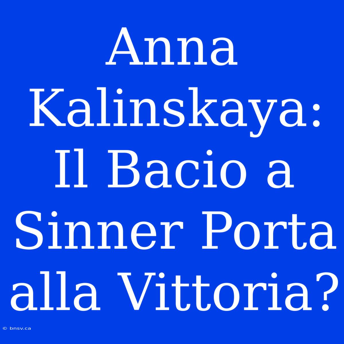 Anna Kalinskaya: Il Bacio A Sinner Porta Alla Vittoria?