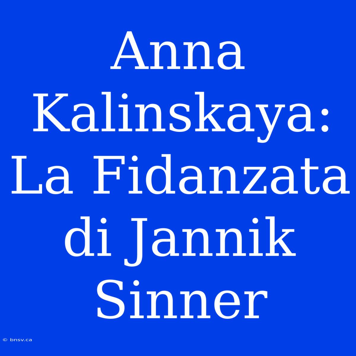 Anna Kalinskaya: La Fidanzata Di Jannik Sinner