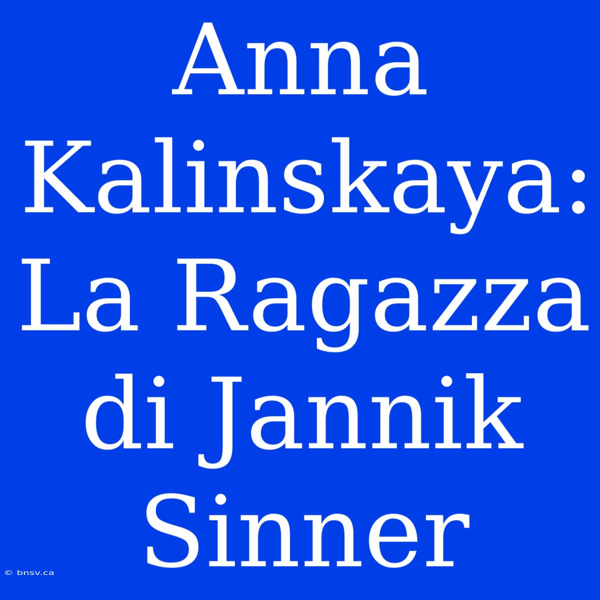 Anna Kalinskaya: La Ragazza Di Jannik Sinner