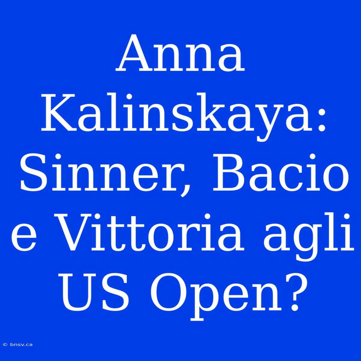 Anna Kalinskaya: Sinner, Bacio E Vittoria Agli US Open?