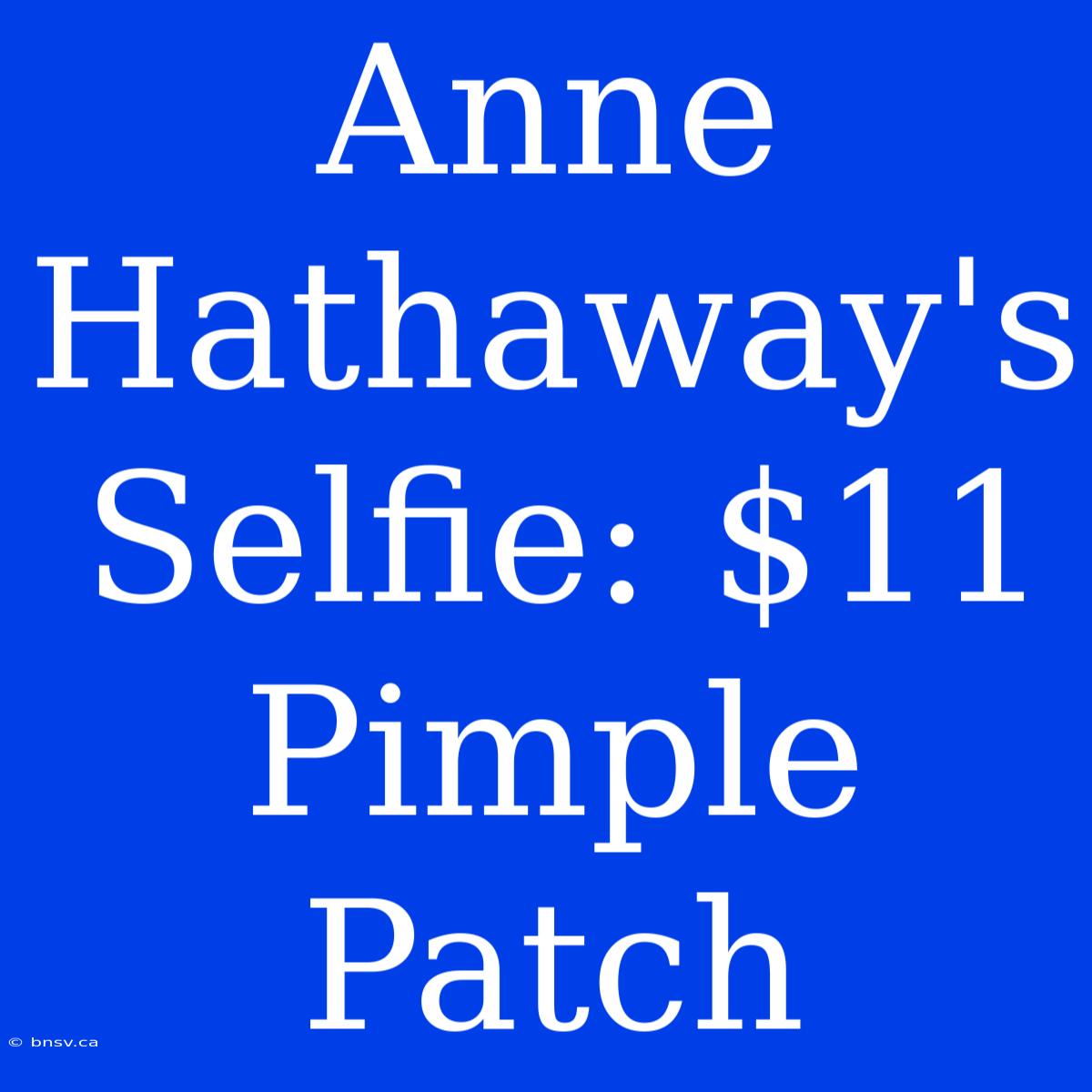 Anne Hathaway's Selfie: $11 Pimple Patch