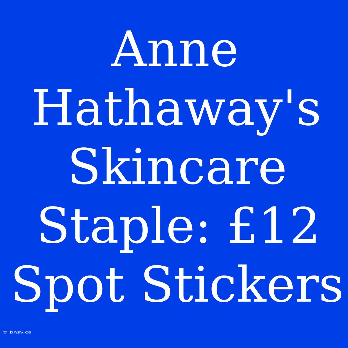 Anne Hathaway's Skincare Staple: £12 Spot Stickers