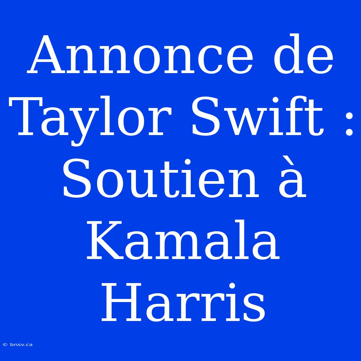 Annonce De Taylor Swift : Soutien À Kamala Harris