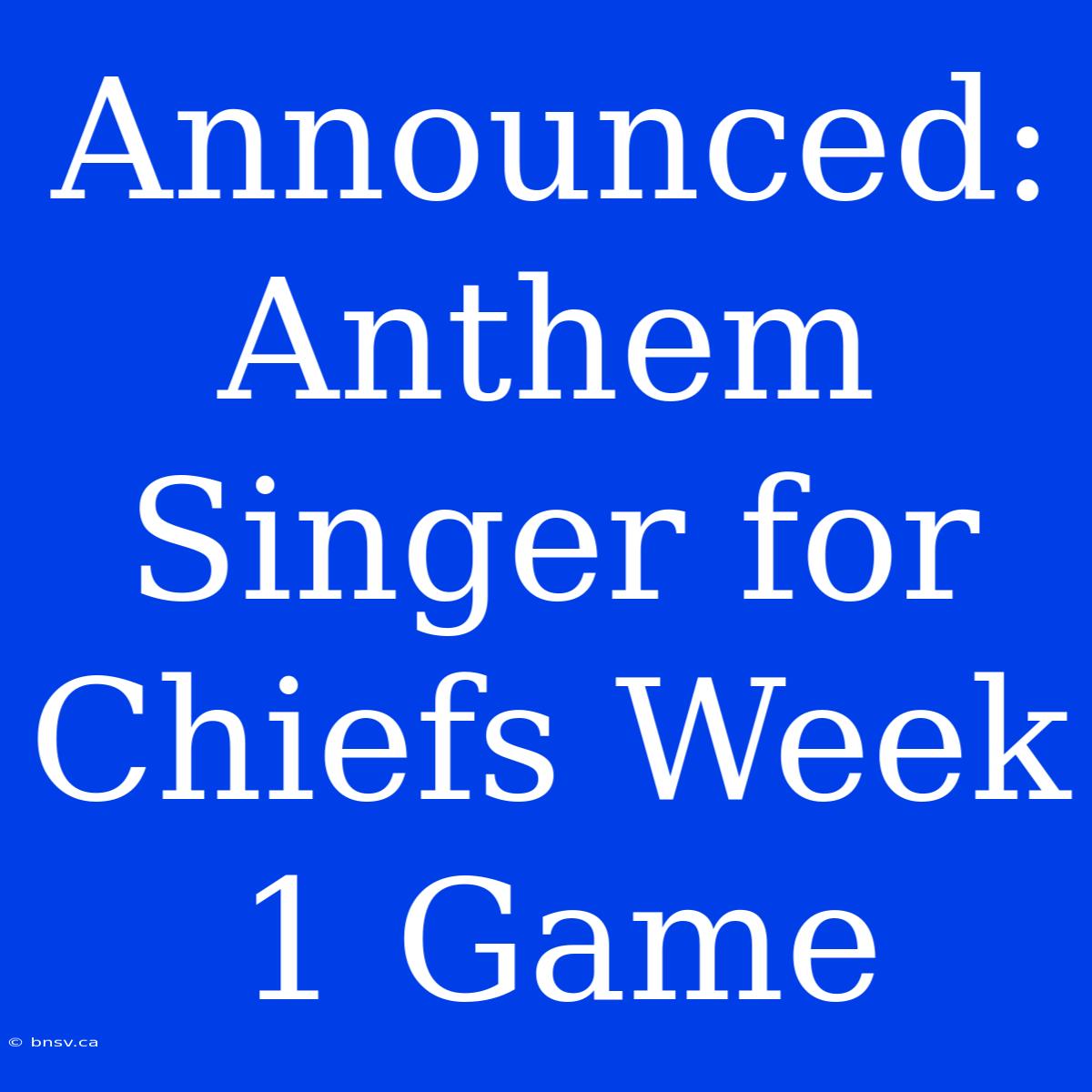 Announced: Anthem Singer For Chiefs Week 1 Game