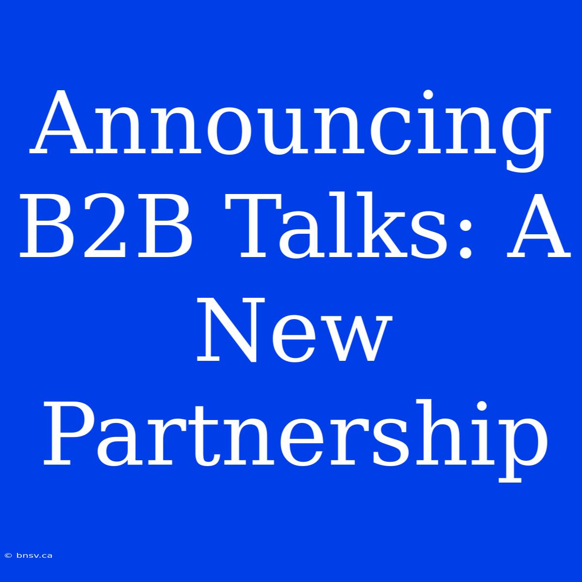 Announcing B2B Talks: A New Partnership