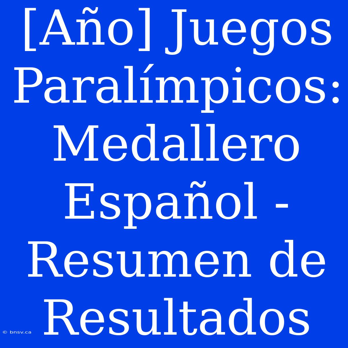 [Año] Juegos Paralímpicos: Medallero Español - Resumen De Resultados