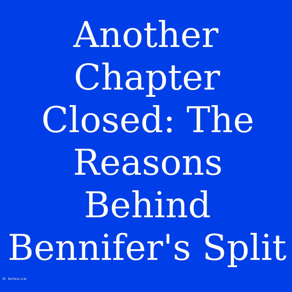 Another Chapter Closed: The Reasons Behind Bennifer's Split