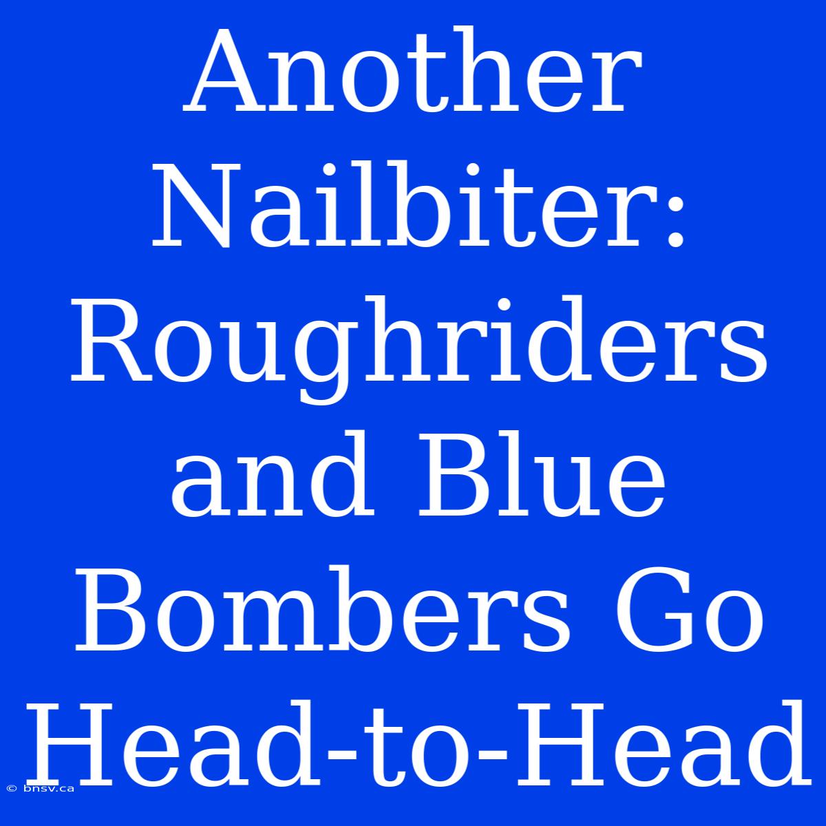 Another Nailbiter: Roughriders And Blue Bombers Go Head-to-Head