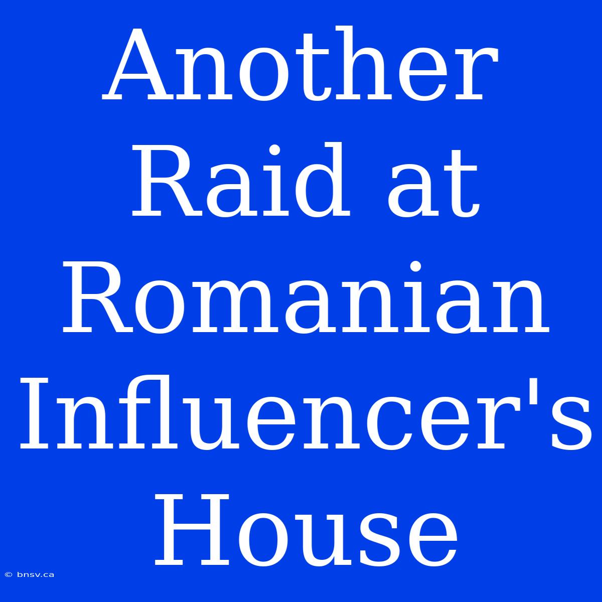 Another Raid At Romanian Influencer's House