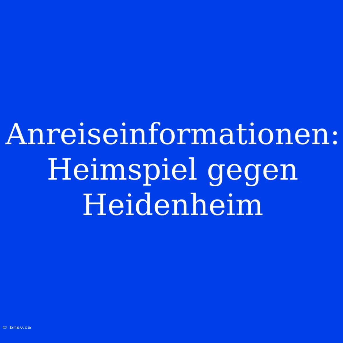 Anreiseinformationen: Heimspiel Gegen Heidenheim