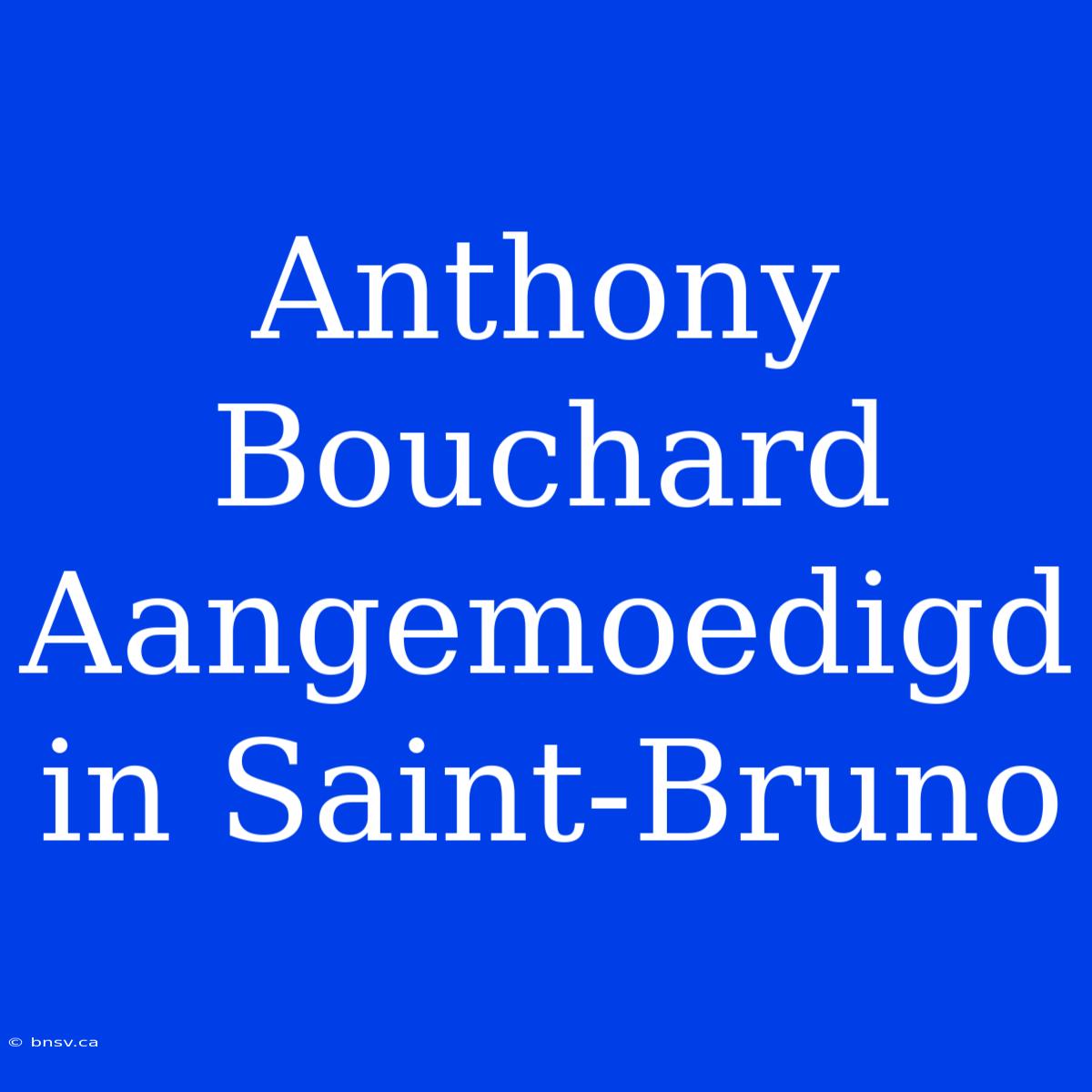 Anthony Bouchard Aangemoedigd In Saint-Bruno