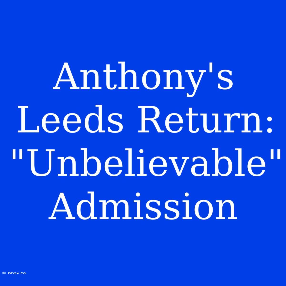 Anthony's Leeds Return: 