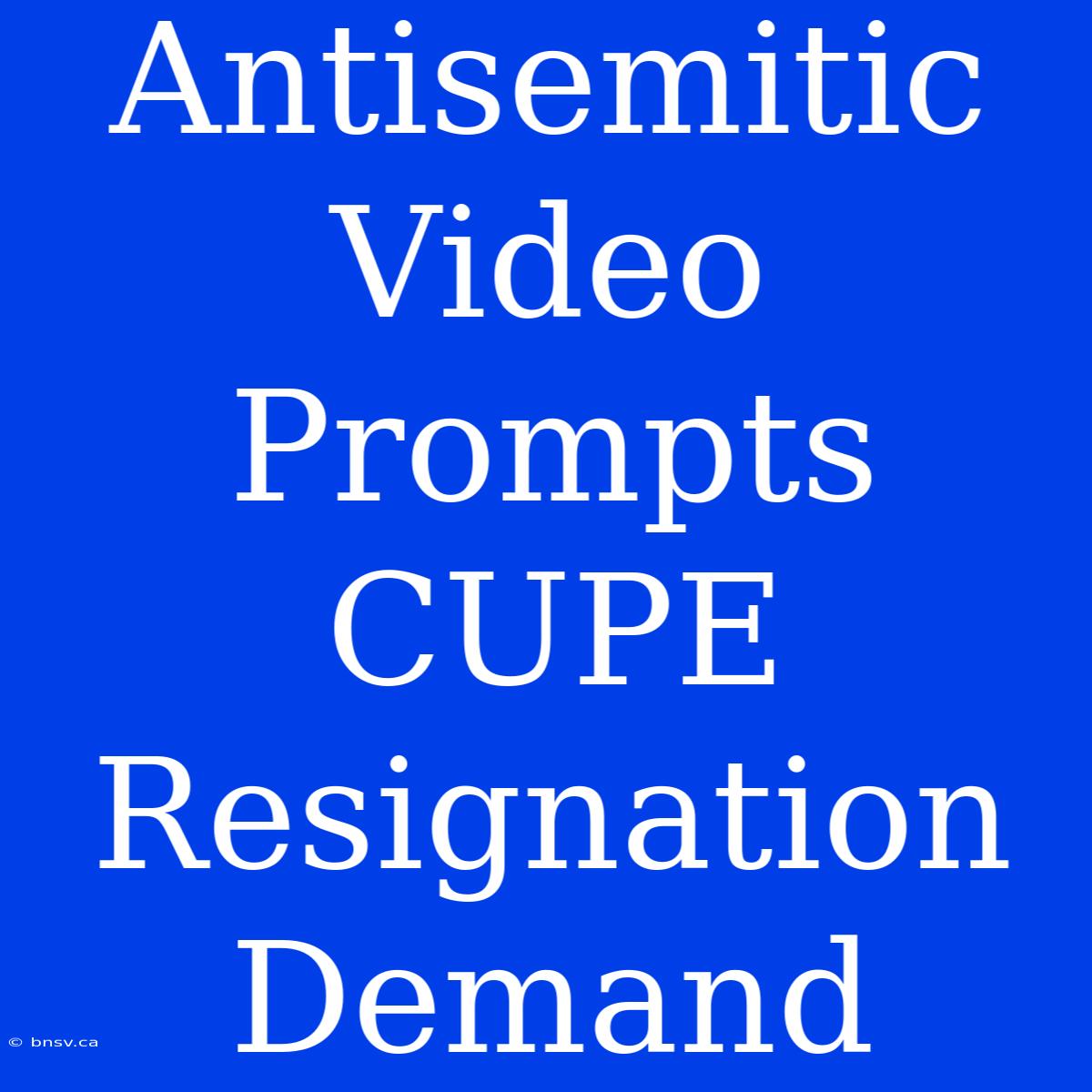 Antisemitic Video Prompts CUPE Resignation Demand