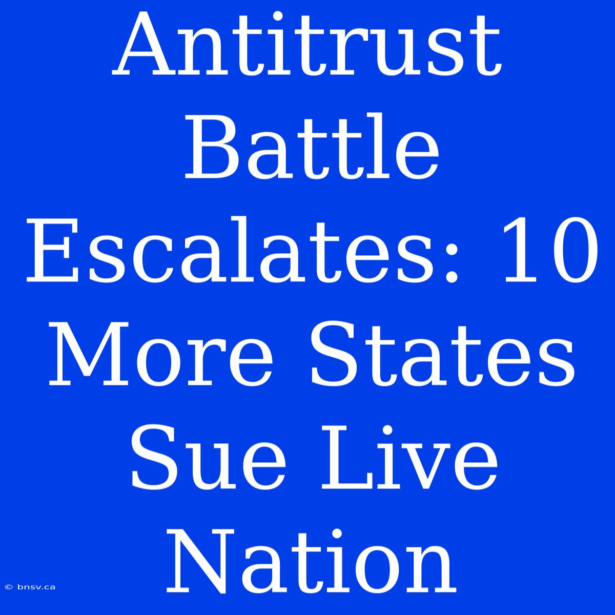 Antitrust Battle Escalates: 10 More States Sue Live Nation