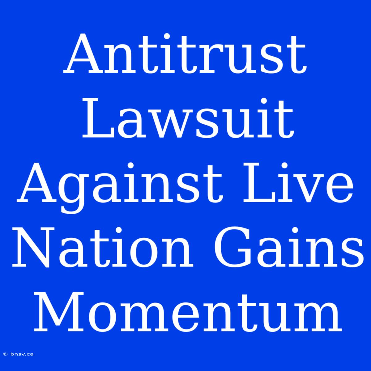 Antitrust Lawsuit Against Live Nation Gains Momentum