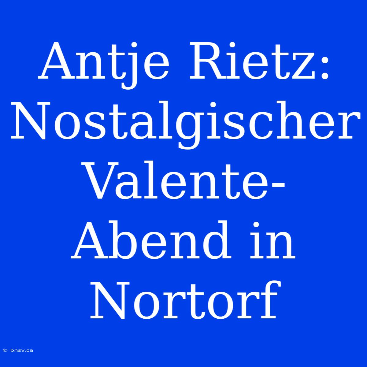 Antje Rietz: Nostalgischer Valente-Abend In Nortorf