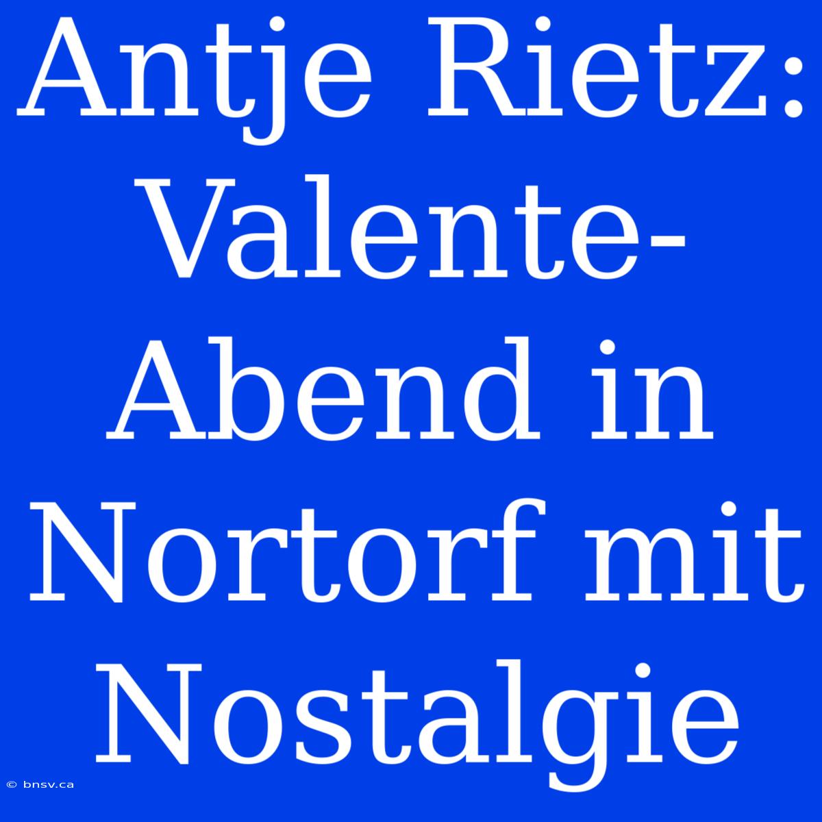 Antje Rietz: Valente-Abend In Nortorf Mit Nostalgie