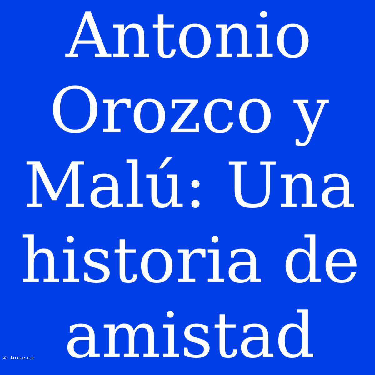 Antonio Orozco Y Malú: Una Historia De Amistad