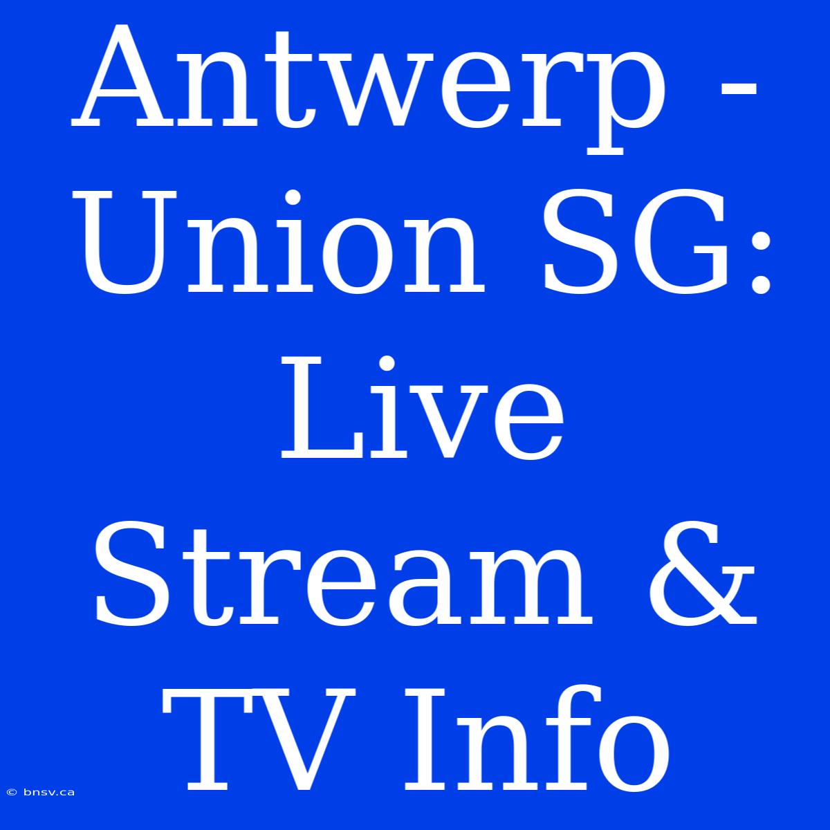 Antwerp - Union SG: Live Stream & TV Info