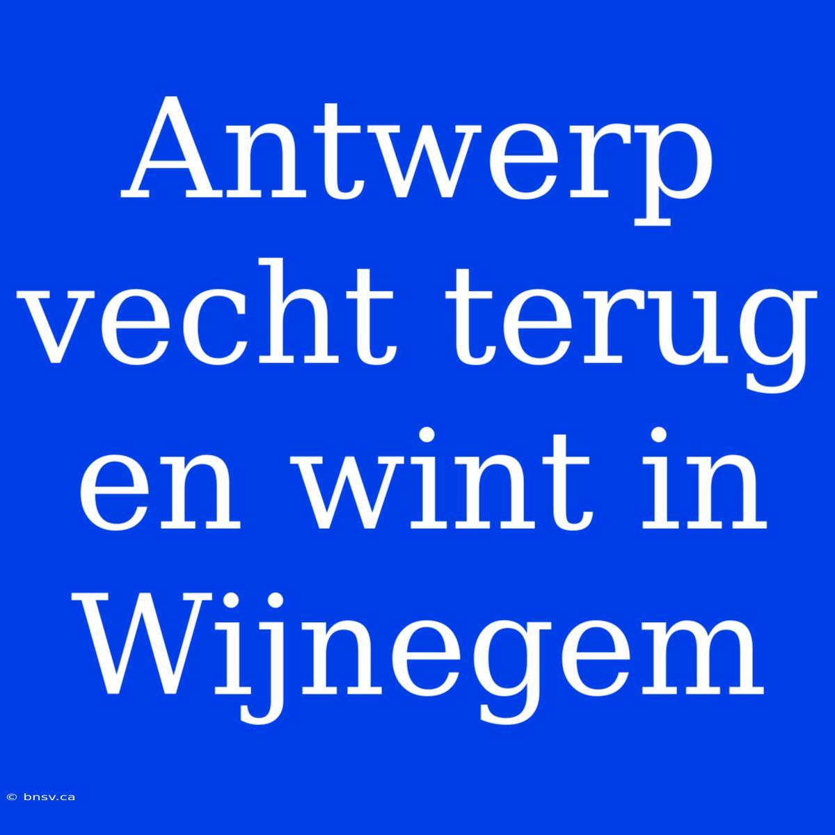 Antwerp Vecht Terug En Wint In Wijnegem