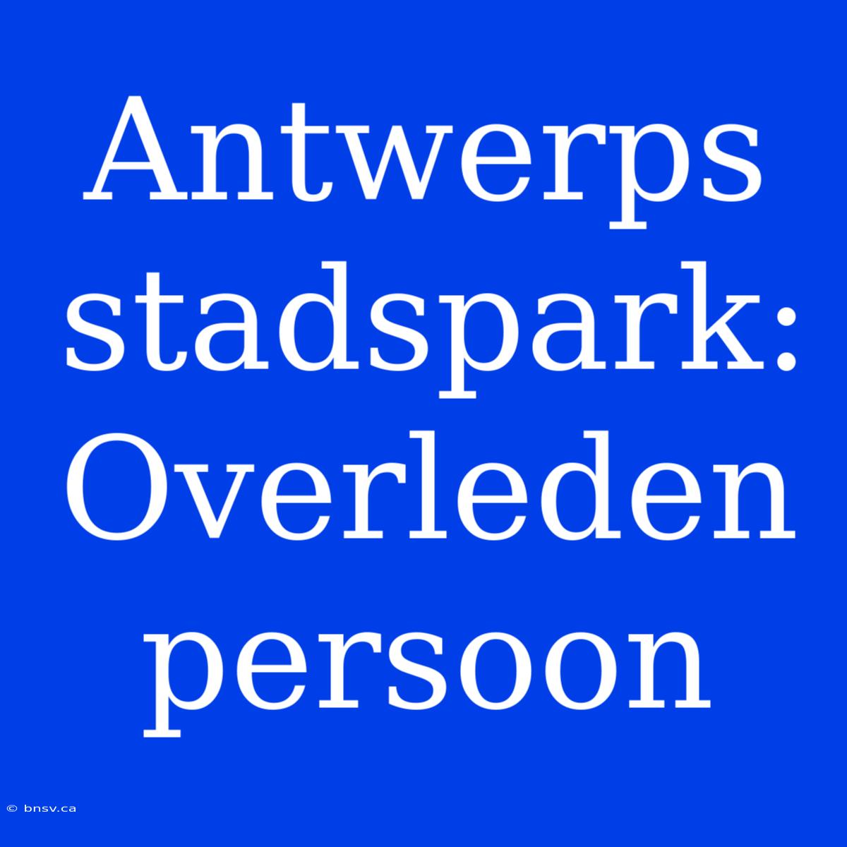 Antwerps Stadspark: Overleden Persoon