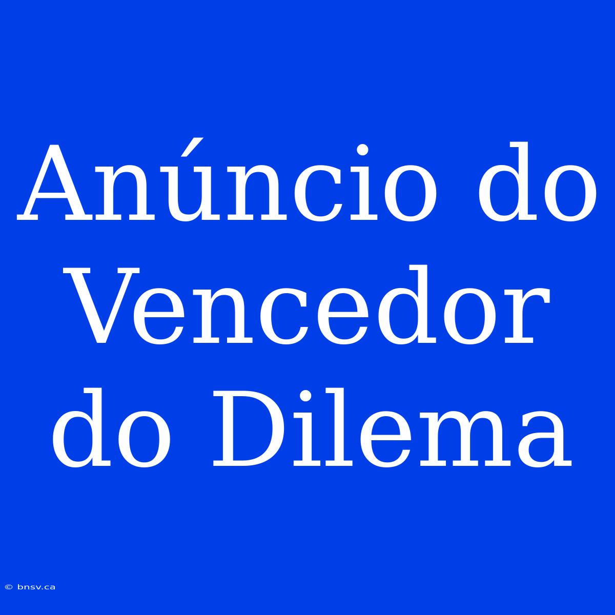 Anúncio Do Vencedor Do Dilema