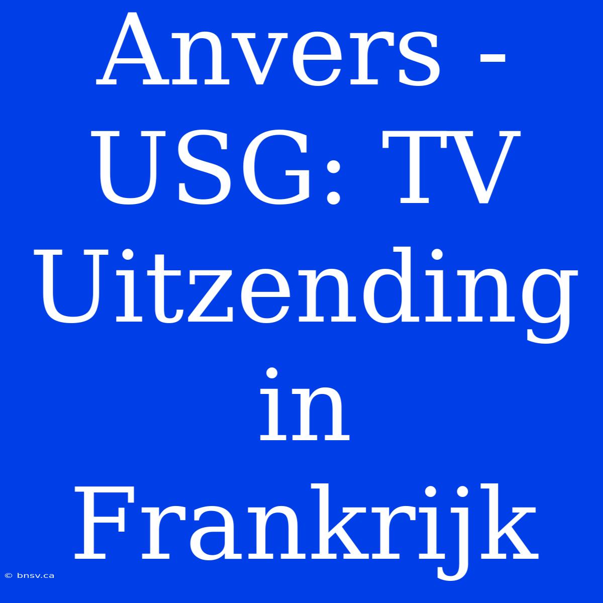 Anvers - USG: TV Uitzending In Frankrijk