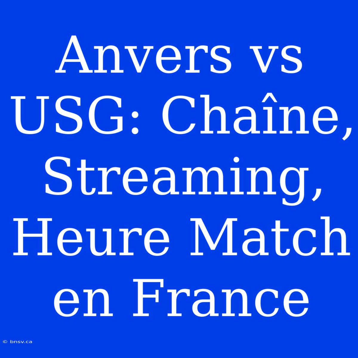 Anvers Vs USG: Chaîne, Streaming, Heure Match En France