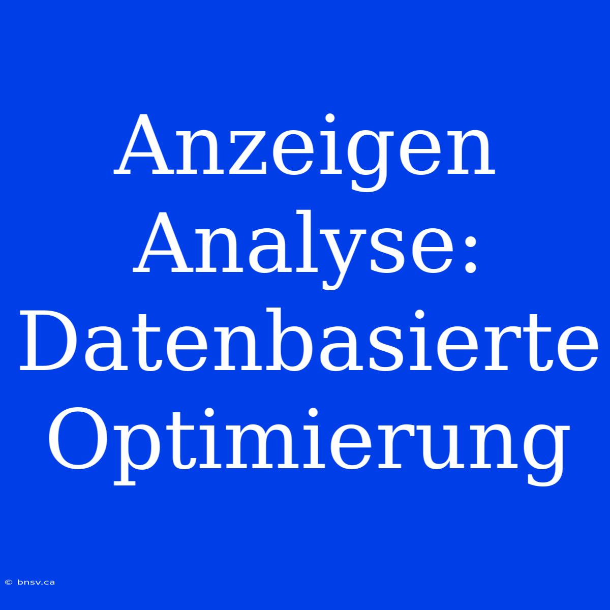 Anzeigen Analyse: Datenbasierte Optimierung