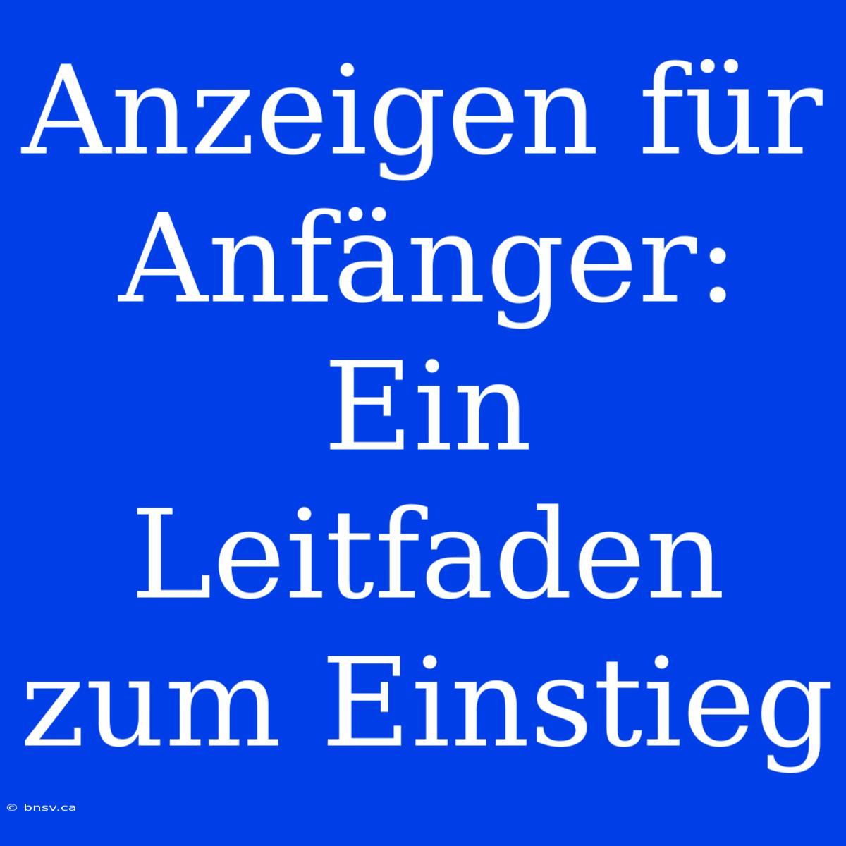 Anzeigen Für Anfänger: Ein Leitfaden Zum Einstieg