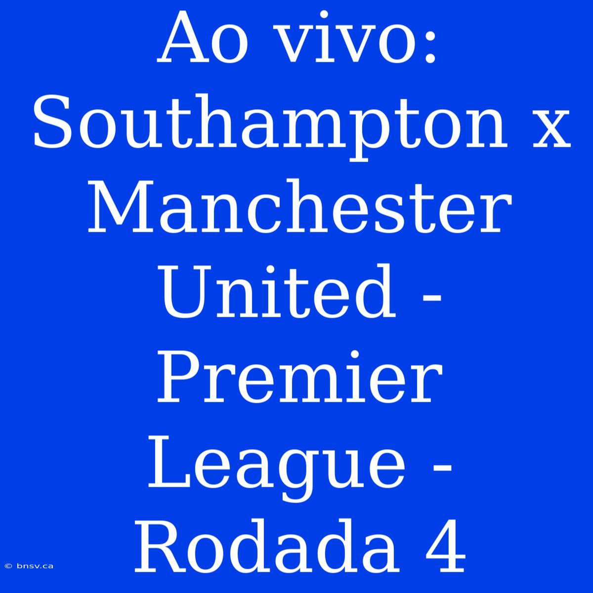 Ao Vivo: Southampton X Manchester United - Premier League - Rodada 4