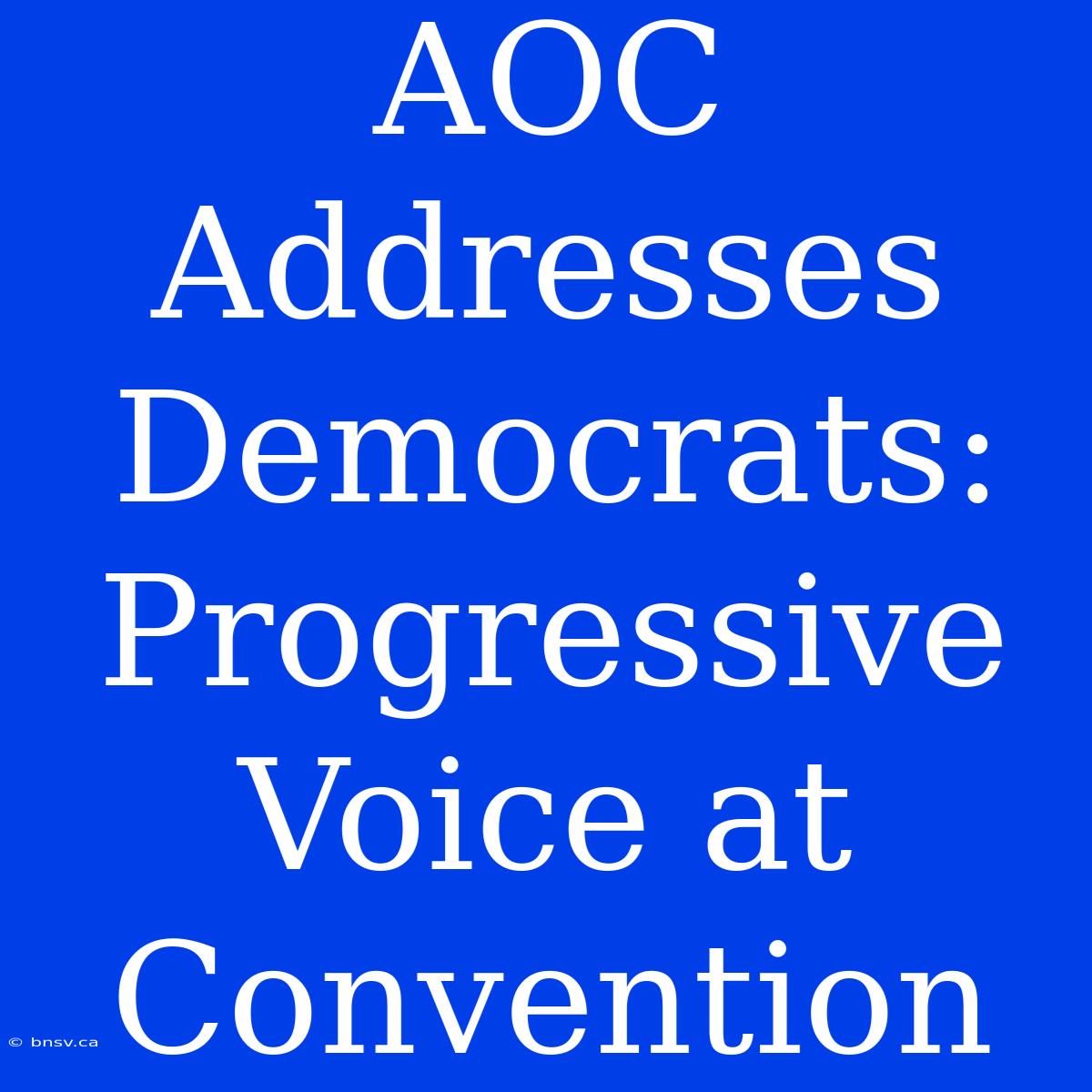 AOC Addresses Democrats: Progressive Voice At Convention