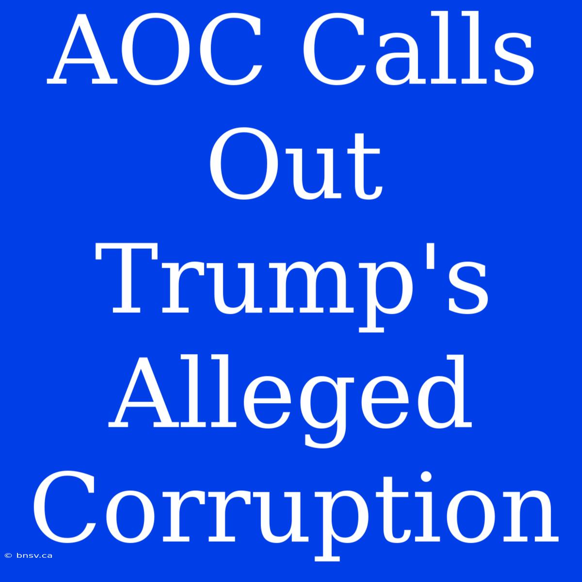 AOC Calls Out Trump's Alleged Corruption