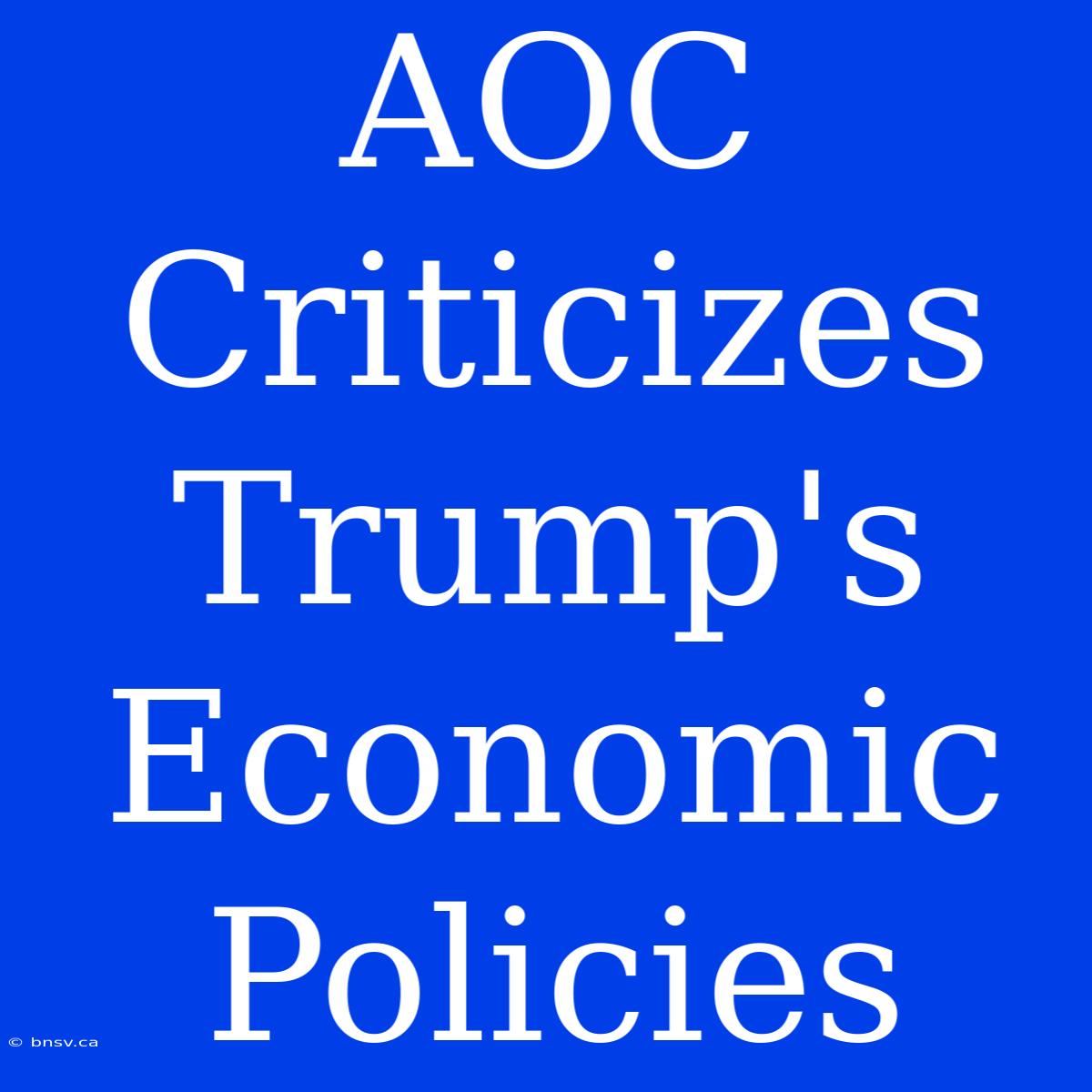 AOC Criticizes Trump's Economic Policies