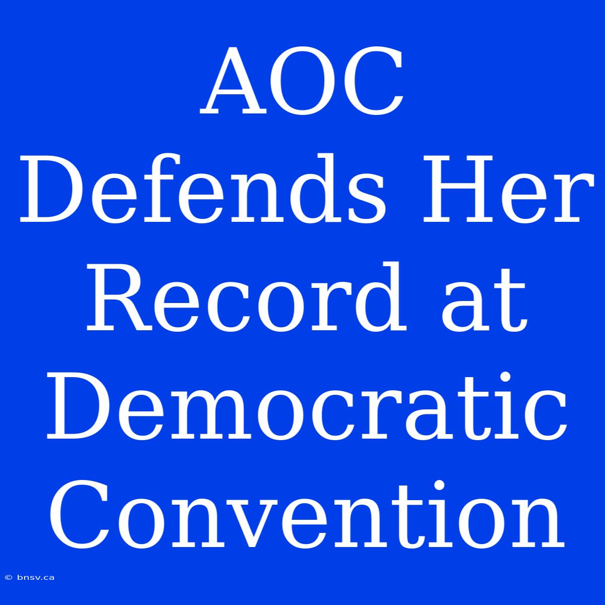 AOC Defends Her Record At Democratic Convention