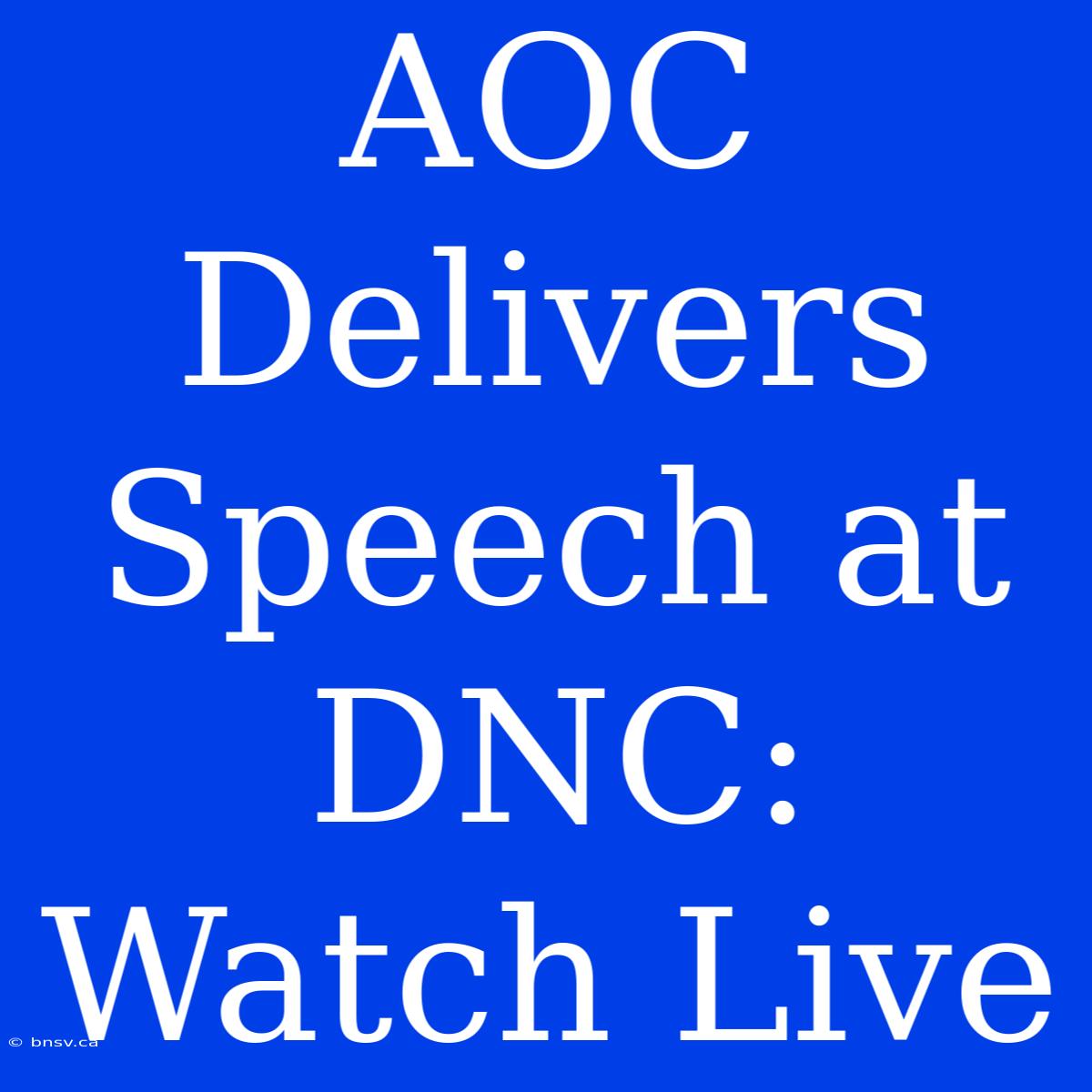 AOC Delivers Speech At DNC: Watch Live