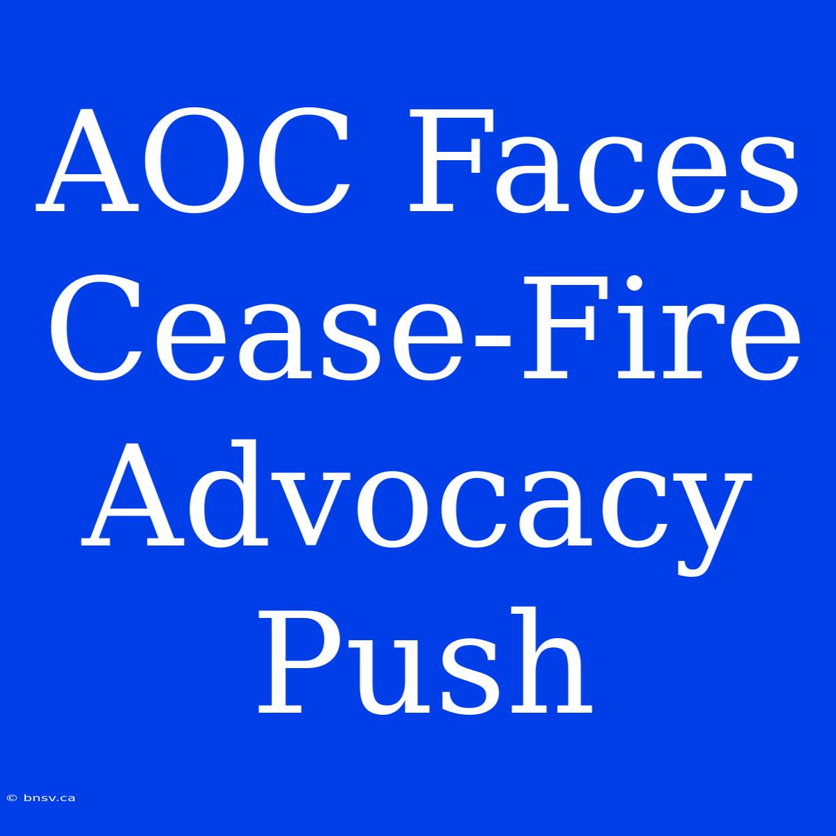 AOC Faces Cease-Fire Advocacy Push