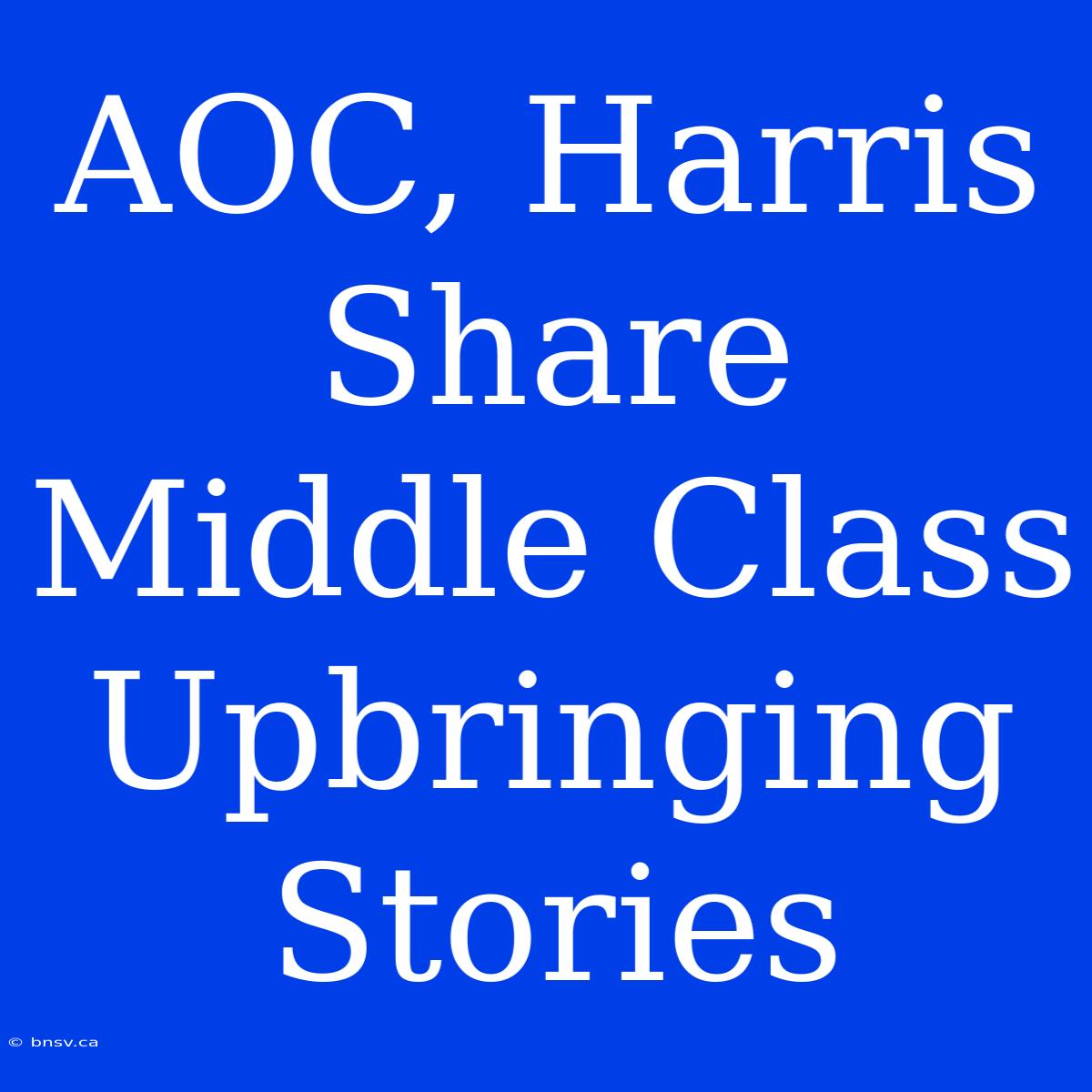 AOC, Harris Share Middle Class Upbringing Stories