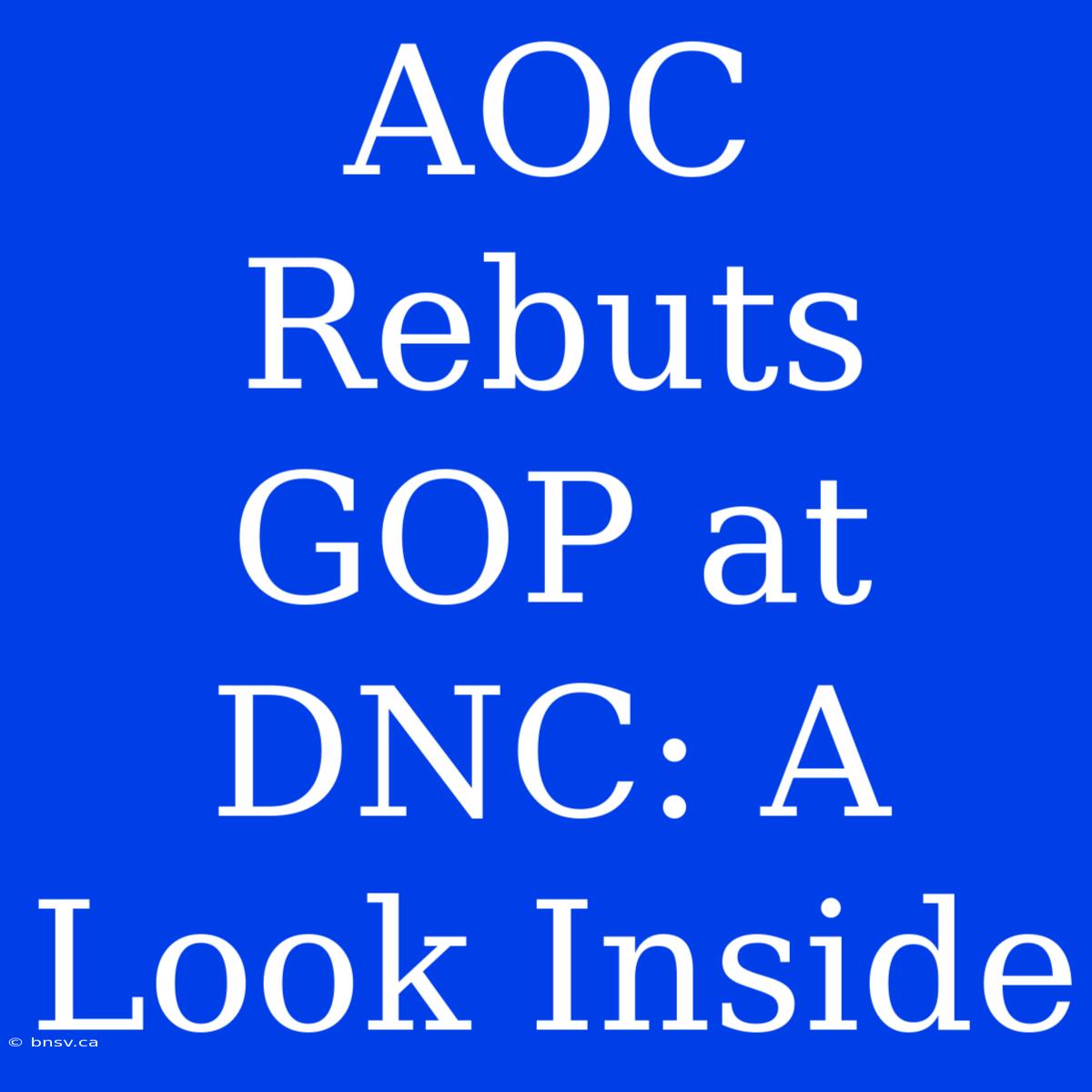 AOC Rebuts GOP At DNC: A Look Inside