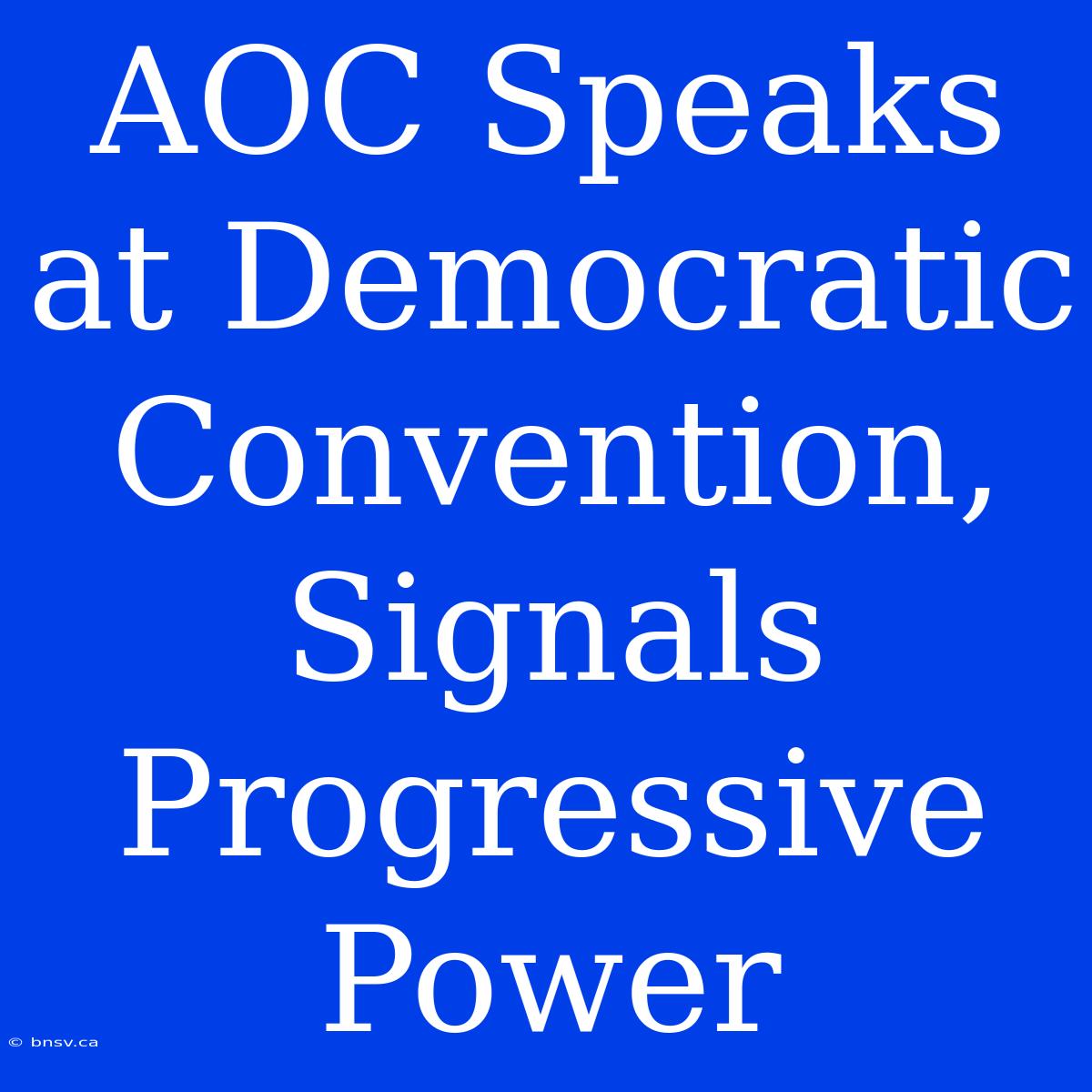 AOC Speaks At Democratic Convention, Signals Progressive Power