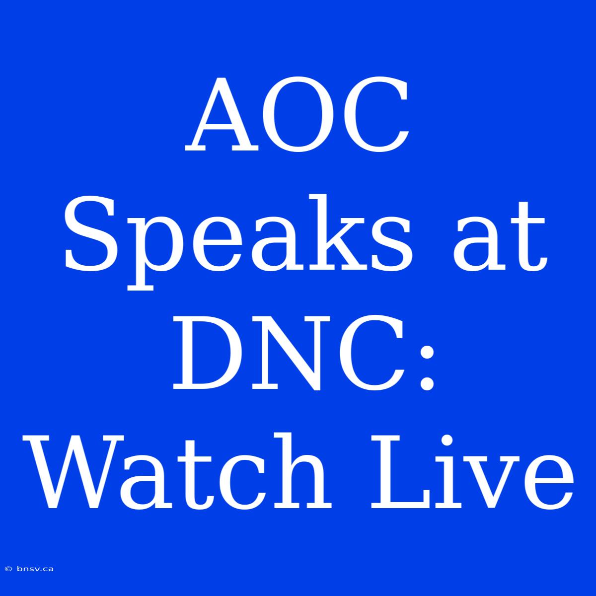 AOC Speaks At DNC: Watch Live