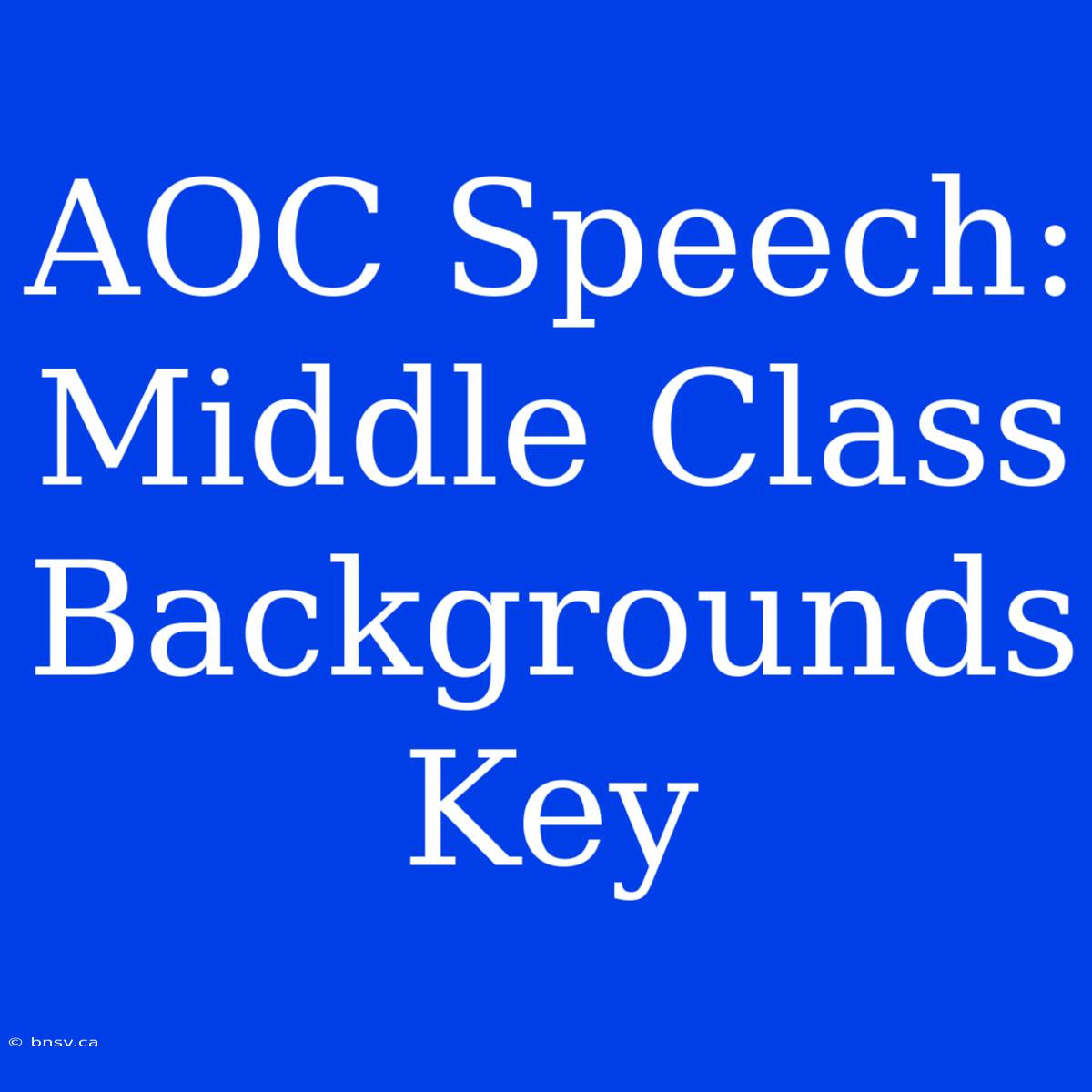 AOC Speech: Middle Class Backgrounds Key