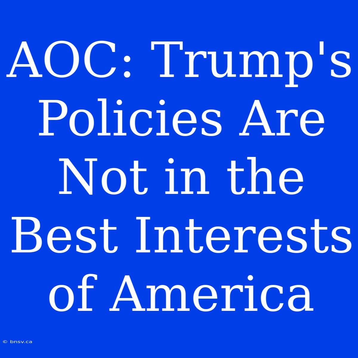 AOC: Trump's Policies Are Not In The Best Interests Of America