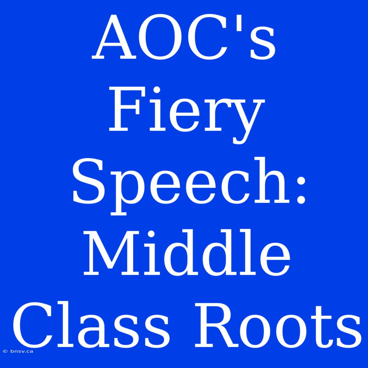 AOC's Fiery Speech: Middle Class Roots