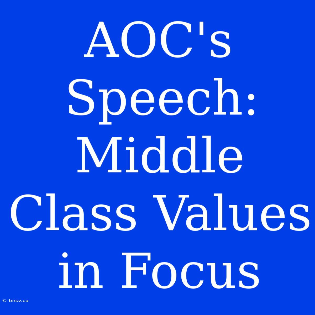 AOC's Speech: Middle Class Values In Focus